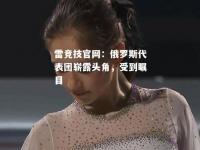 雷竞技官网：俄罗斯代表团崭露头角，受到瞩目