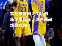 雷竞技官网：NBA最新纪录曝光，球迷瞬间炸裂欢呼！