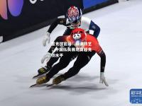 雷竞技官网：精湛技艺，中国队员展现高超竞技水平
