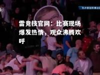 雷竞技官网：比赛现场爆发热情，观众沸腾欢呼