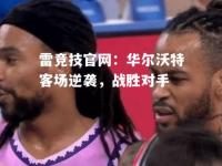 雷竞技官网：华尔沃特客场逆袭，战胜对手