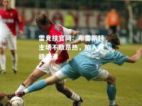 雷竞技官网：布雷斯特主场不敌昂热，陷入保级泥潭