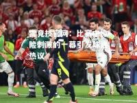 雷竞技官网：比赛中惊险刺激的一幕引发球迷热议