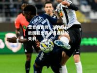 雷竞技官网：瑞典队在欧国联比赛中遭遇尴尬失利