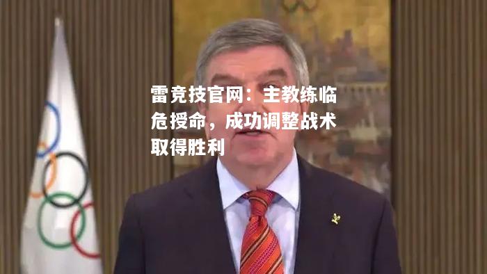 雷竞技官网：主教练临危授命，成功调整战术取得胜利