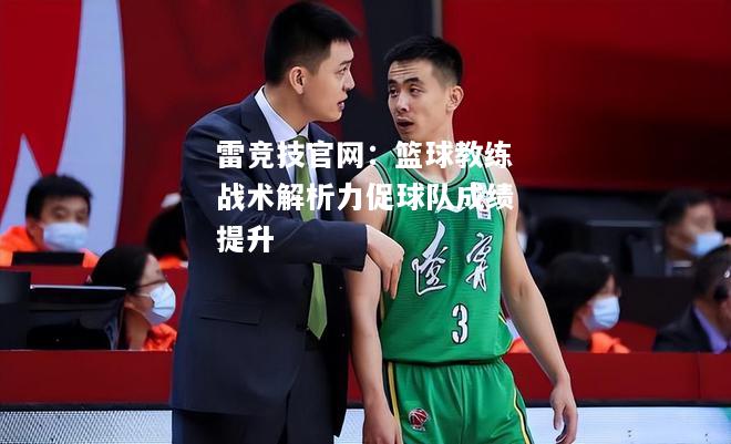 雷竞技官网：篮球教练战术解析力促球队成绩提升