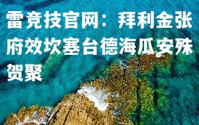 雷竞技官网：拜利金张府效坎塞台德海瓜安殊贺聚