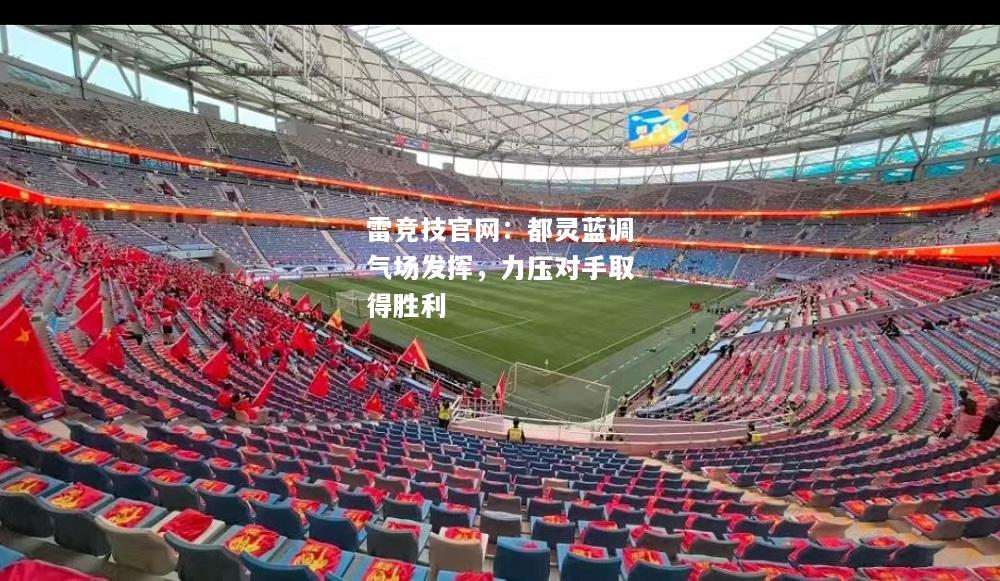 雷竞技官网：都灵蓝调气场发挥，力压对手取得胜利