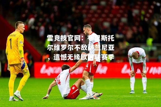 雷竞技官网：布里斯托尔维罗尔不敌萨兰尼亚，遗憾无缘欧国联赛季