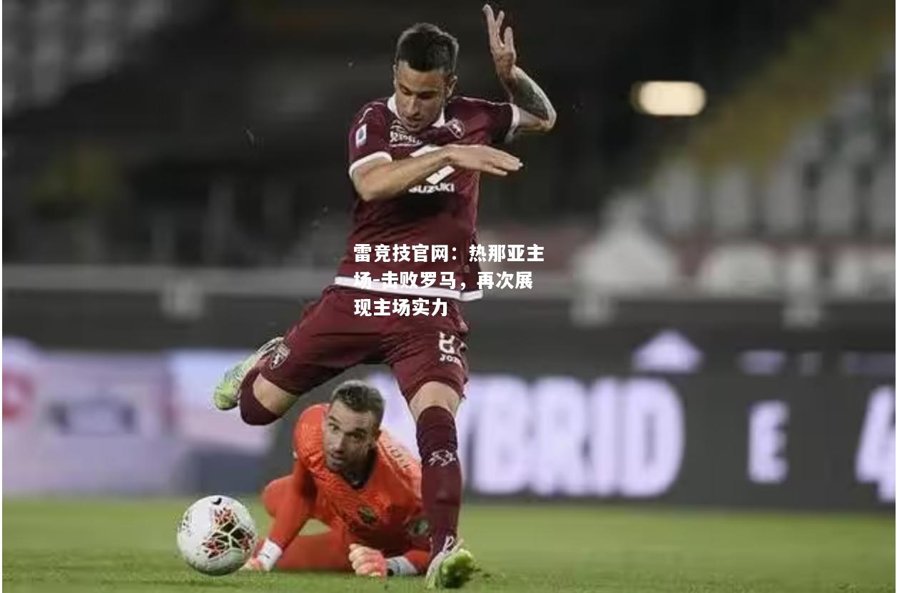 雷竞技官网：热那亚主场-击败罗马，再次展现主场实力