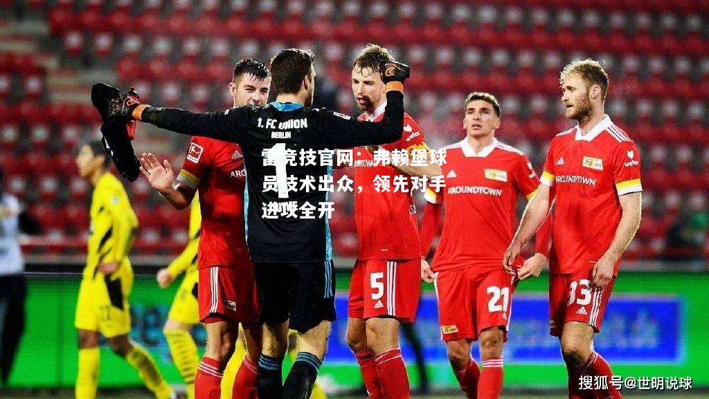 雷竞技官网：弗赖堡球员技术出众，领先对手进攻全开