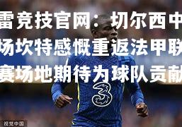 雷竞技官网：切尔西中场坎特感慨重返法甲联赛场地期待为球队贡献