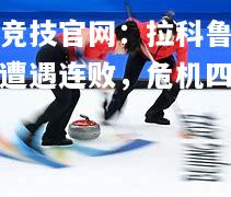 雷竞技官网：拉科鲁尼亚遭遇连败，危机四伏！
