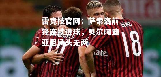 雷竞技官网：萨索洛前锋连续进球，贝尔阿迪亚尼风头无两