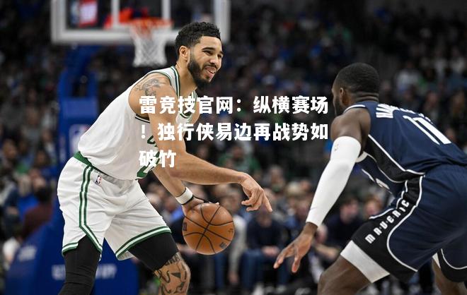 雷竞技官网：纵横赛场！独行侠易边再战势如破竹