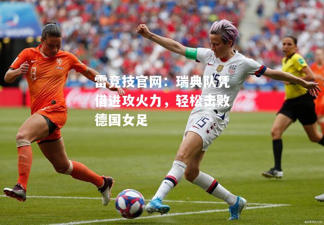 雷竞技官网：瑞典队凭借进攻火力，轻松击败德国女足