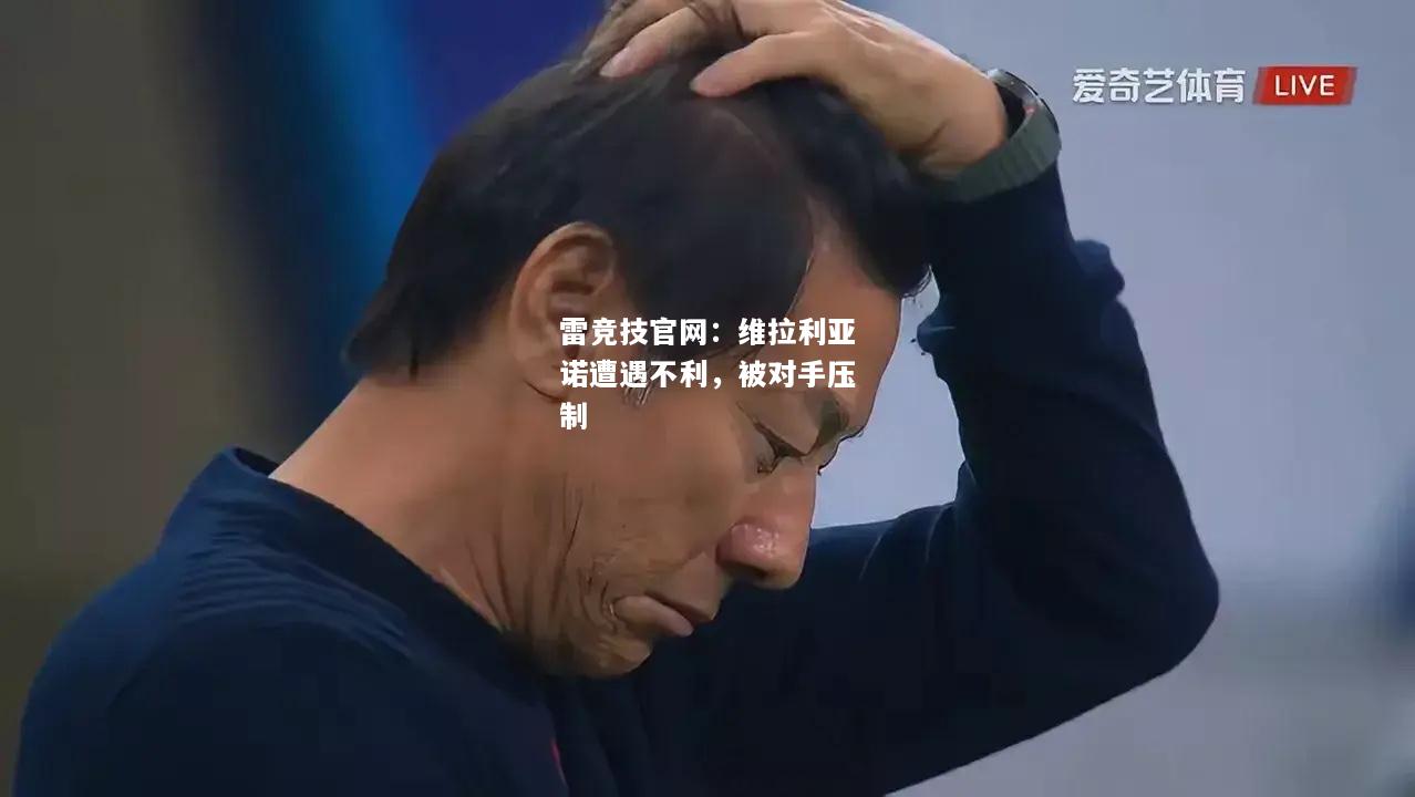 雷竞技官网：维拉利亚诺遭遇不利，被对手压制