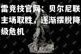 雷竞技官网：贝尔尼联主场取胜，逐渐摆脱降级危机