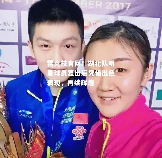 雷竞技官网：湖北队明星球员复出后凭借出色表现，再续辉煌