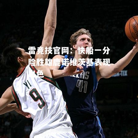 雷竞技官网：快船一分险胜雄鹿诺维茨基表现出色