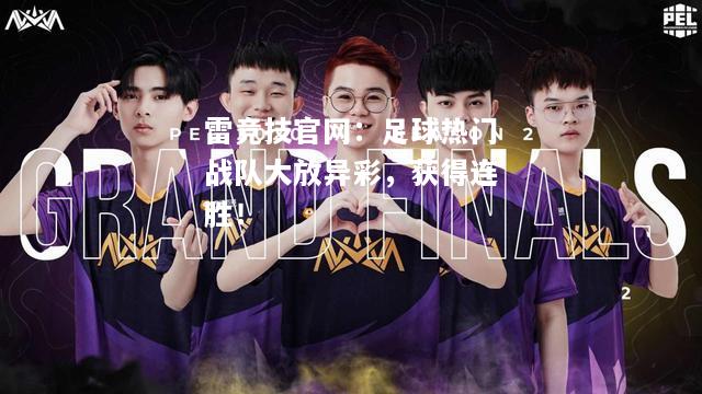 雷竞技官网：足球热门战队大放异彩，获得连胜！