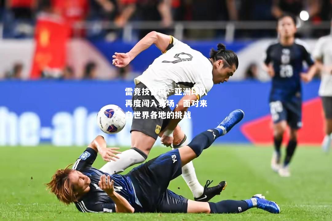 雷竞技官网：亚洲球队再度闯入赛场，面对来自世界各地的挑战