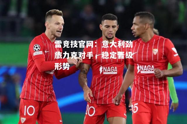雷竞技官网：意大利劲旅力克对手，稳定晋级形势