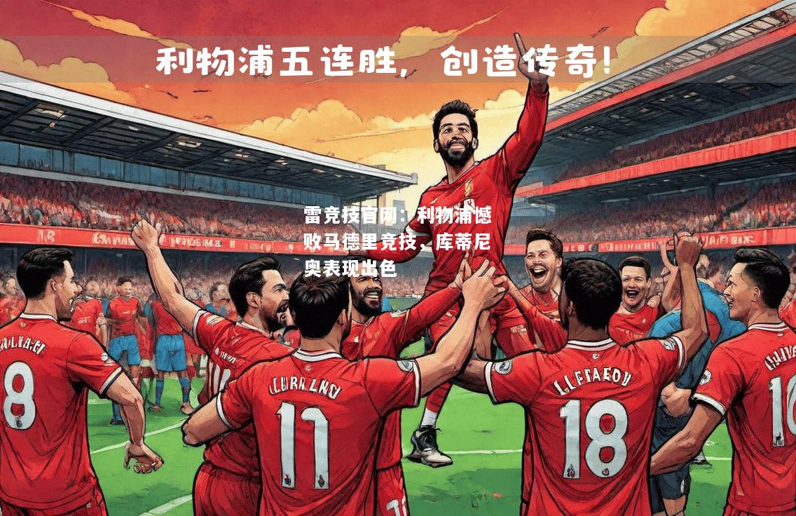 雷竞技官网：利物浦憾败马德里竞技，库蒂尼奥表现出色