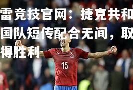 雷竞技官网：捷克共和国队短传配合无间，取得胜利