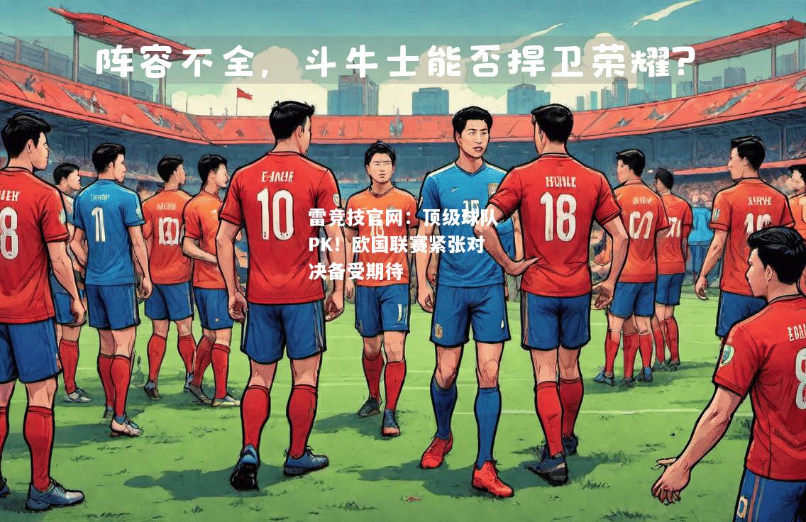 雷竞技官网：顶级球队PK！欧国联赛紧张对决备受期待
