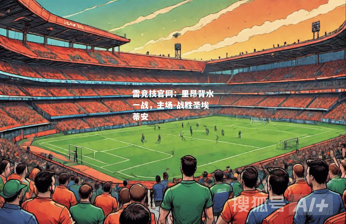 雷竞技官网：里昂背水一战，主场-战胜圣埃蒂安