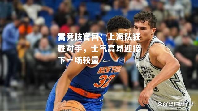 雷竞技官网：上海队狂胜对手，士气高昂迎接下一场较量
