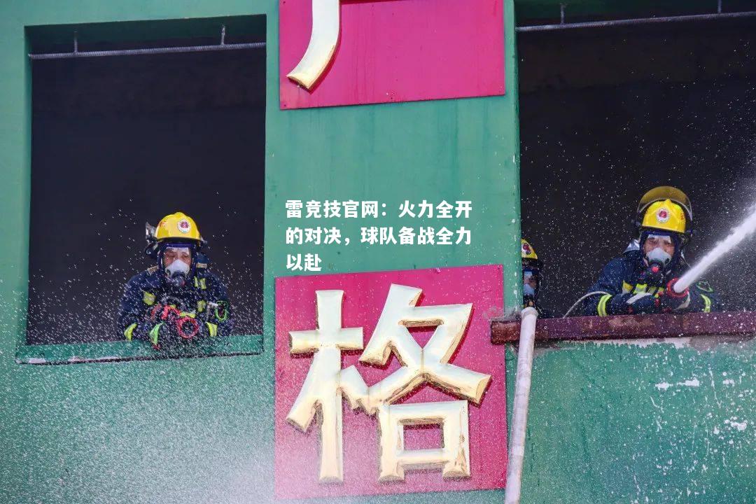雷竞技官网：火力全开的对决，球队备战全力以赴