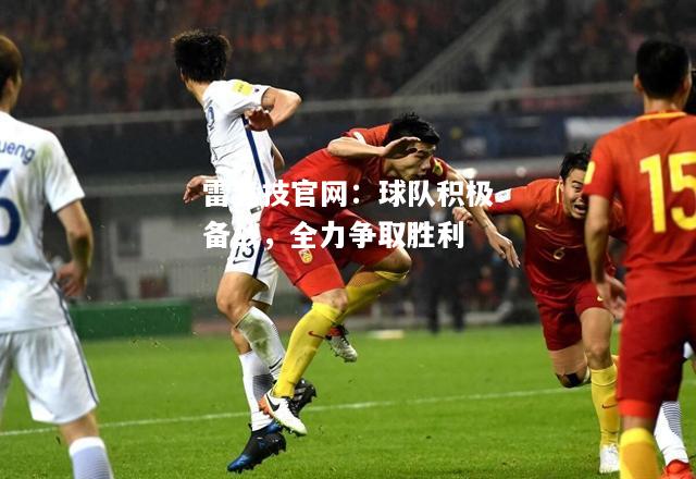 雷竞技官网：球队积极备战，全力争取胜利