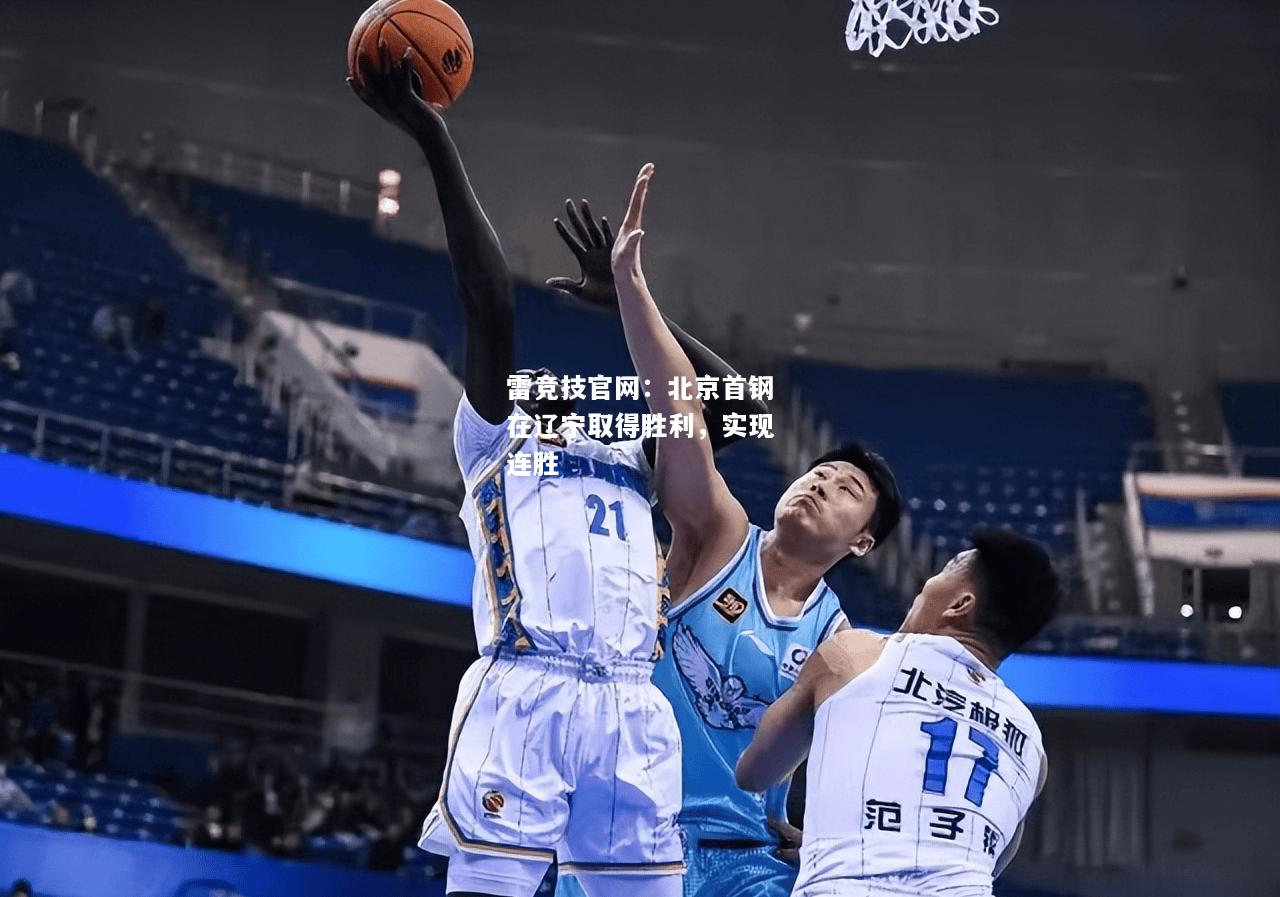 雷竞技官网：北京首钢在辽宁取得胜利，实现连胜