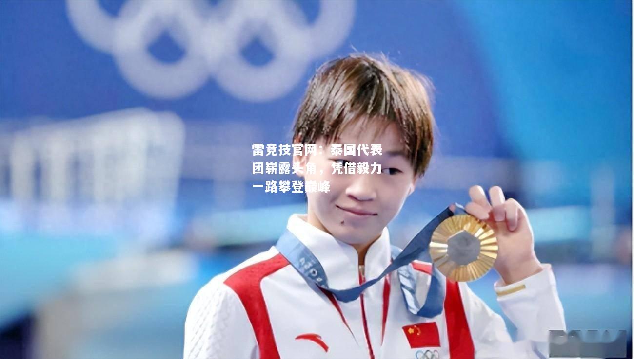 雷竞技官网：泰国代表团崭露头角，凭借毅力一路攀登巅峰