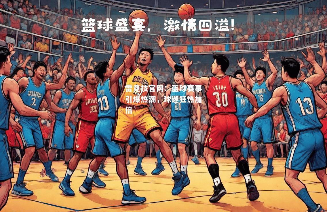 雷竞技官网：篮球赛事引爆热潮，球迷狂热加倍