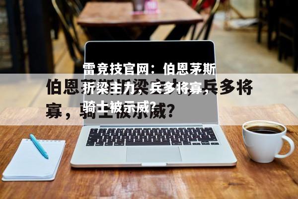 雷竞技官网：伯恩茅斯折梁主力，兵多将寡，骑士被示威？