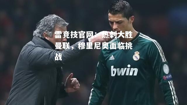 雷竞技官网：热刺大胜曼联，穆里尼奥面临挑战