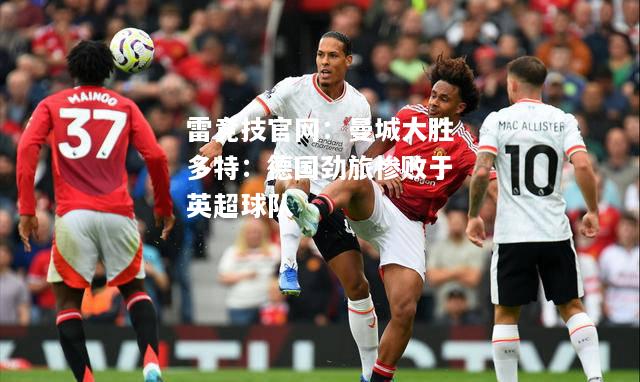 雷竞技官网：曼城大胜多特：德国劲旅惨败于英超球队