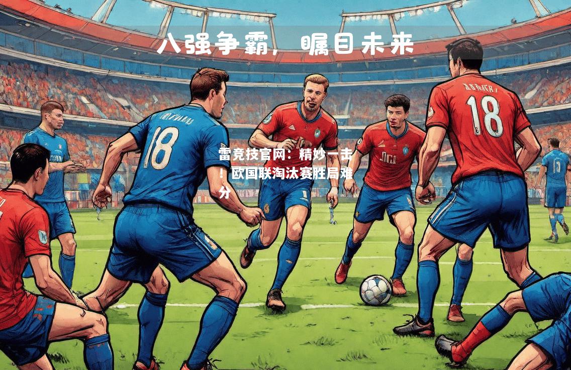 雷竞技官网：精妙一击！欧国联淘汰赛胜局难分
