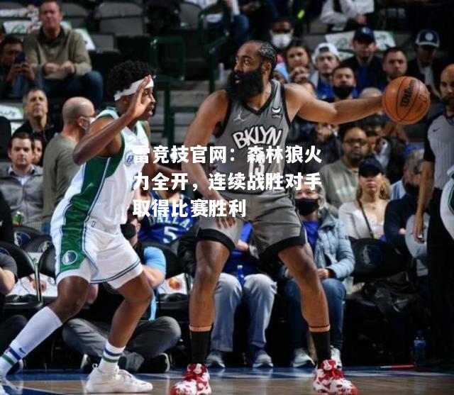 雷竞技官网：森林狼火力全开，连续战胜对手取得比赛胜利