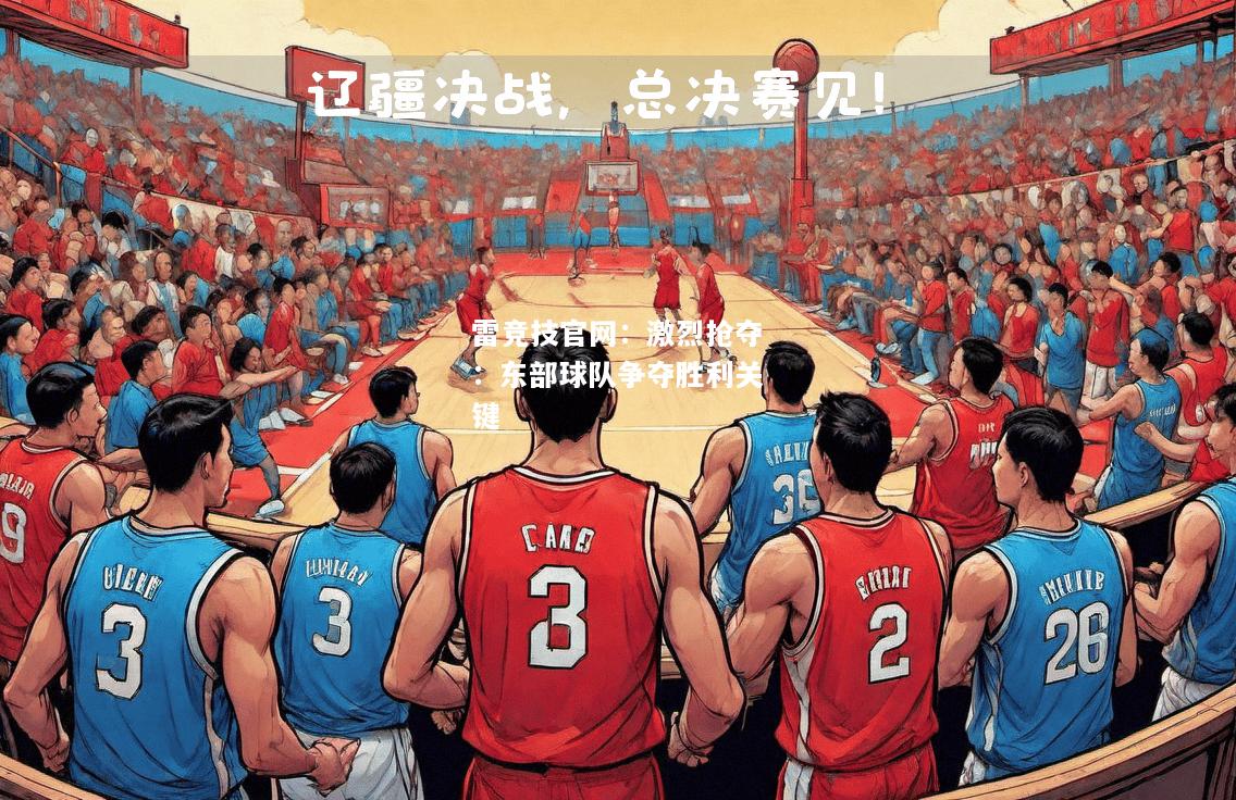 雷竞技官网：激烈抢夺：东部球队争夺胜利关键