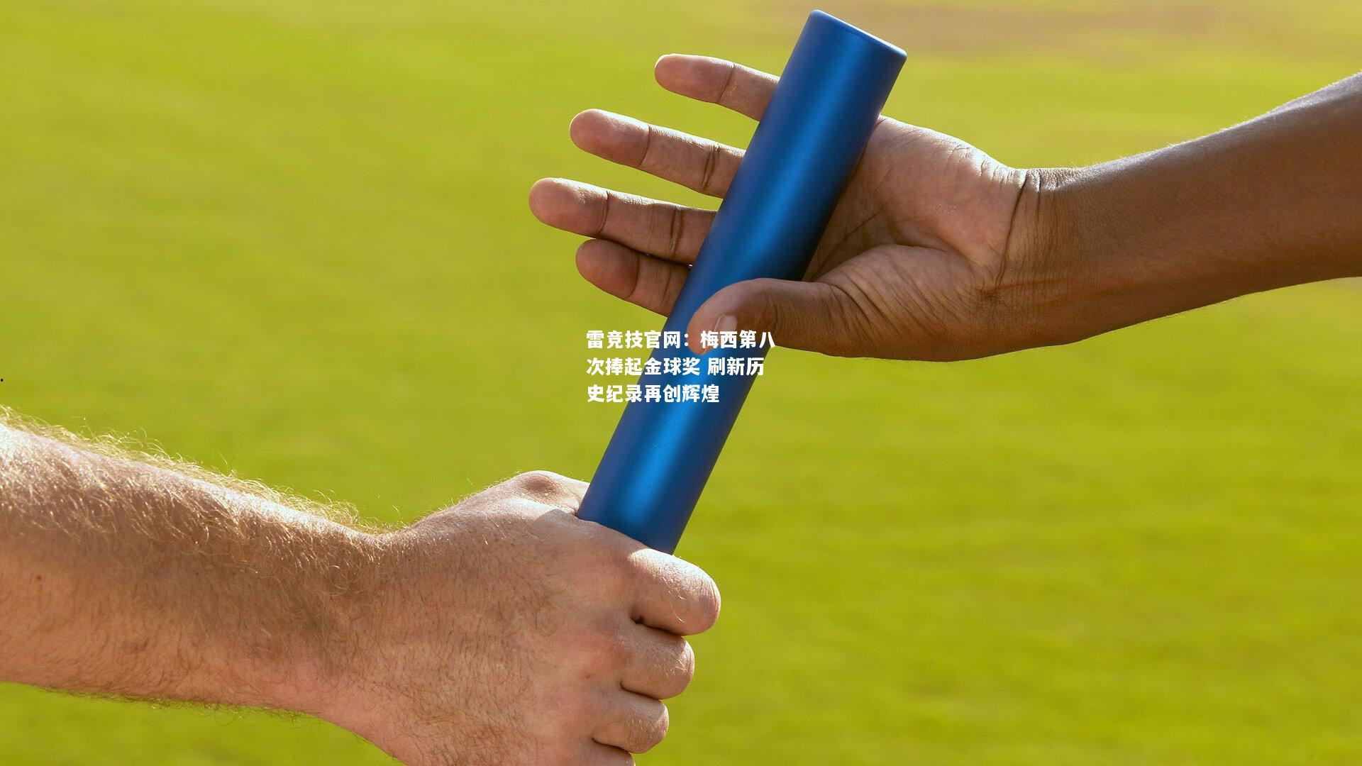 雷竞技官网：梅西第八次捧起金球奖 刷新历史纪录再创辉煌