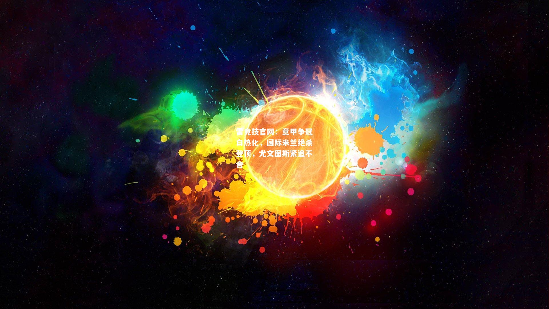 雷竞技官网：意甲争冠白热化，国际米兰绝杀登顶，尤文图斯紧追不舍